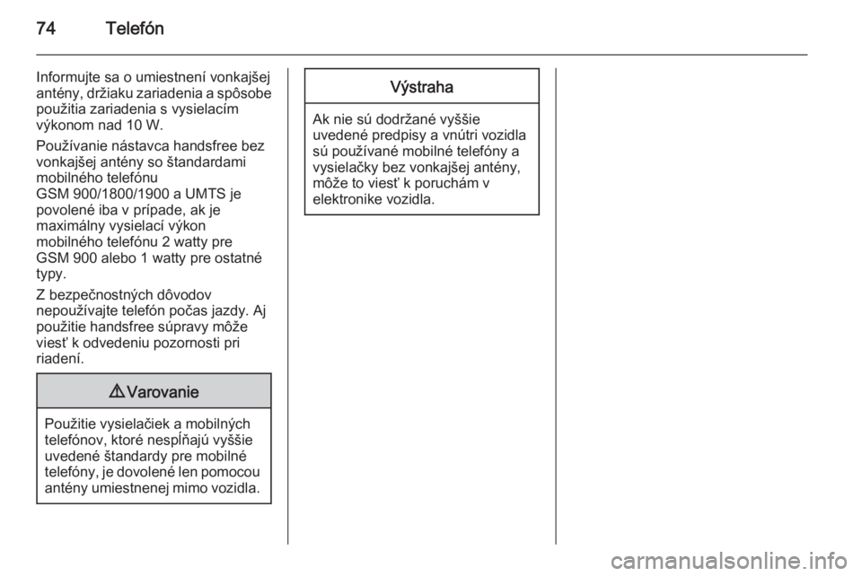 OPEL ZAFIRA C 2015.5  Návod na obsluhu informačného systému (in Slovak) 74Telefón
Informujte sa o umiestnení vonkajšejantény, držiaku zariadenia a spôsobe
použitia zariadenia s vysielacím
výkonom nad 10 W.
Používanie nástavca handsfree bez
vonkajšej antény s