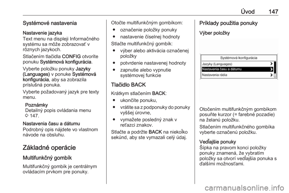 OPEL ZAFIRA C 2016 Návod na obsluhu informačného systému (in Slovak) Úvod147Systémové nastaveniaNastavenie jazyka
Text menu na displeji Informačného
systému sa môže zobrazovať v
rôznych jazykoch.
Stlačením tlačidla CONFIG otvoríte
ponuku Systémová kon OPEL ZAFIRA C 2016 Návod na obsluhu informačného systému (in Slovak) Úvod147Systémové nastaveniaNastavenie jazyka
Text menu na displeji Informačného
systému sa môže zobrazovať v
rôznych jazykoch.
Stlačením tlačidla CONFIG otvoríte
ponuku Systémová kon