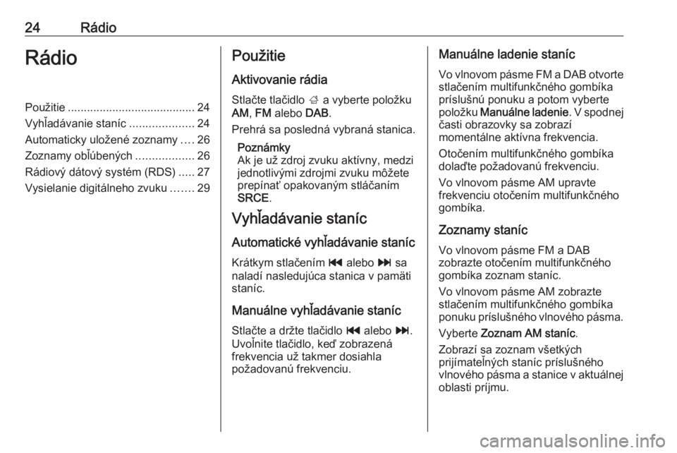 OPEL ZAFIRA C 2016 Návod na obsluhu informačného systému (in Slovak) 24RádioRádioPoužitie........................................ 24
Vyhľadávanie staníc ....................24
Automaticky uložené zoznamy ....26
Zoznamy obľúbených ..................26
Rádiov OPEL ZAFIRA C 2016 Návod na obsluhu informačného systému (in Slovak) 24RádioRádioPoužitie........................................ 24
Vyhľadávanie staníc ....................24
Automaticky uložené zoznamy ....26
Zoznamy obľúbených ..................26
Rádiov