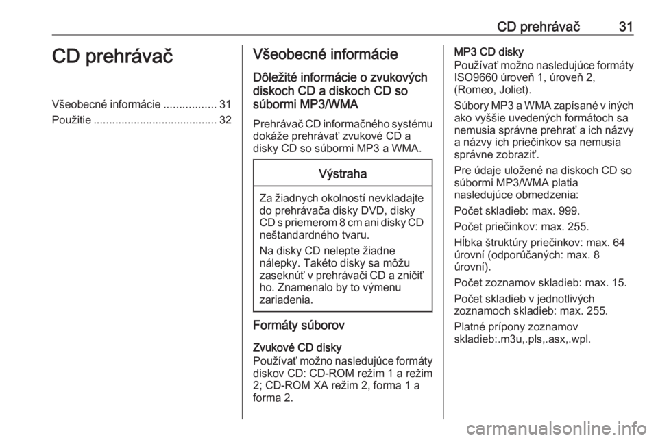 OPEL ZAFIRA C 2016 Návod na obsluhu informačného systému (in Slovak) CD prehrávač31CD prehrávačVšeobecné informácie.................31
Použitie ........................................ 32Všeobecné informácie
Dôležité informácie o zvukových
diskoch CD a OPEL ZAFIRA C 2016 Návod na obsluhu informačného systému (in Slovak) CD prehrávač31CD prehrávačVšeobecné informácie.................31
Použitie ........................................ 32Všeobecné informácie
Dôležité informácie o zvukových
diskoch CD a
