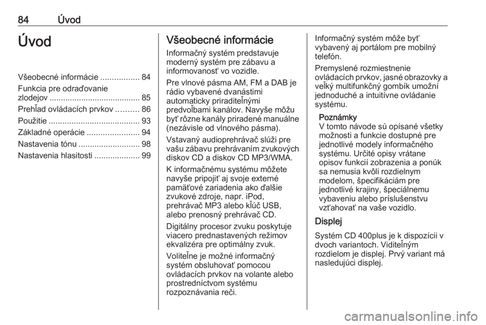 OPEL ZAFIRA C 2016 Návod na obsluhu informačného systému (in Slovak) 84ÚvodÚvodVšeobecné informácie.................84
Funkcia pre odraďovanie
zlodejov ........................................ 85
Prehľad ovládacích prvkov ..........86
Použitie ............... OPEL ZAFIRA C 2016 Návod na obsluhu informačného systému (in Slovak) 84ÚvodÚvodVšeobecné informácie.................84
Funkcia pre odraďovanie
zlodejov ........................................ 85
Prehľad ovládacích prvkov ..........86
Použitie ...............