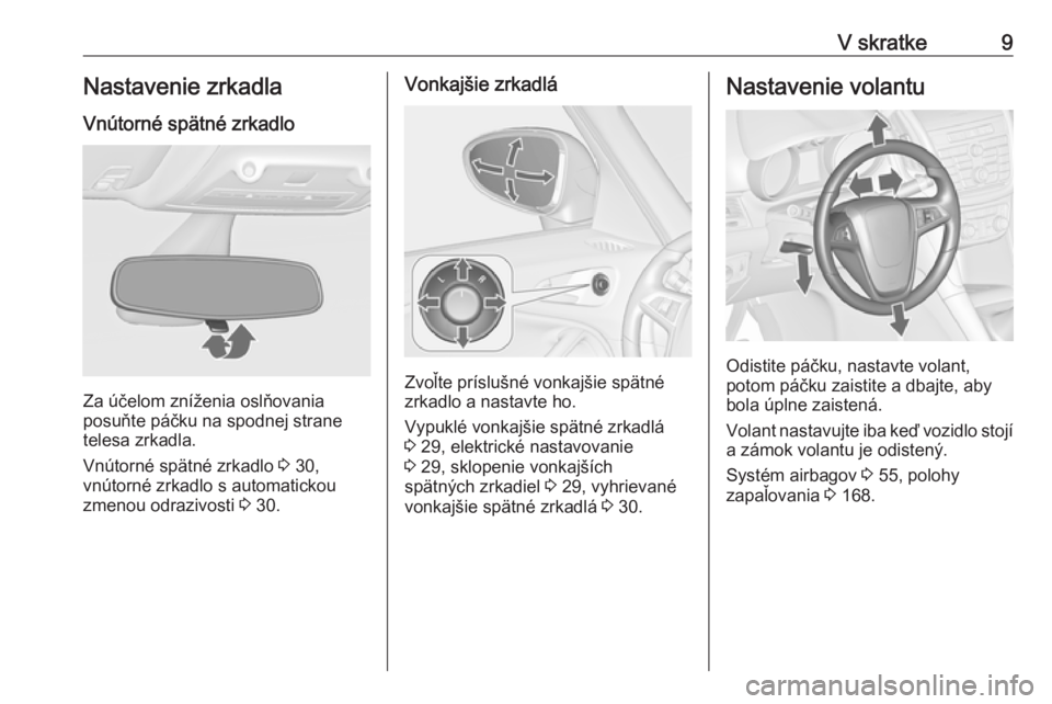 OPEL ZAFIRA C 2016  Používateľská príručka (in Slovak) V skratke9Nastavenie zrkadla
Vnútorné spätné zrkadlo
Za účelom zníženia oslňovania
posuňte páčku na spodnej strane
telesa zrkadla.
Vnútorné spätné zrkadlo  3 30,
vnútorné zrkadlo s a