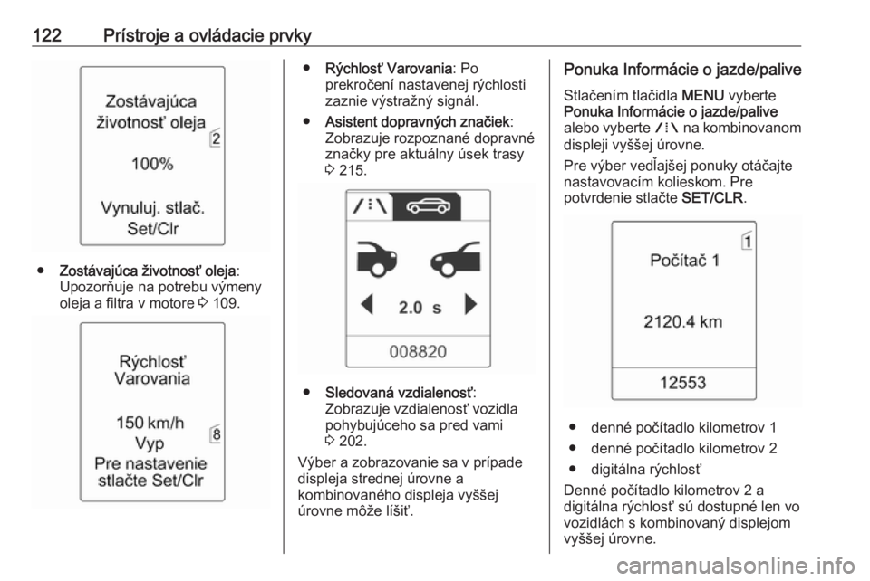 OPEL ZAFIRA C 2016  Používateľská príručka (in Slovak) 122Prístroje a ovládacie prvky
●Zostávajúca životnosť oleja :
Upozorňuje na potrebu výmeny
oleja a filtra v motore  3 109.
● Rýchlosť Varovania : Po
prekročení nastavenej rýchlosti
za