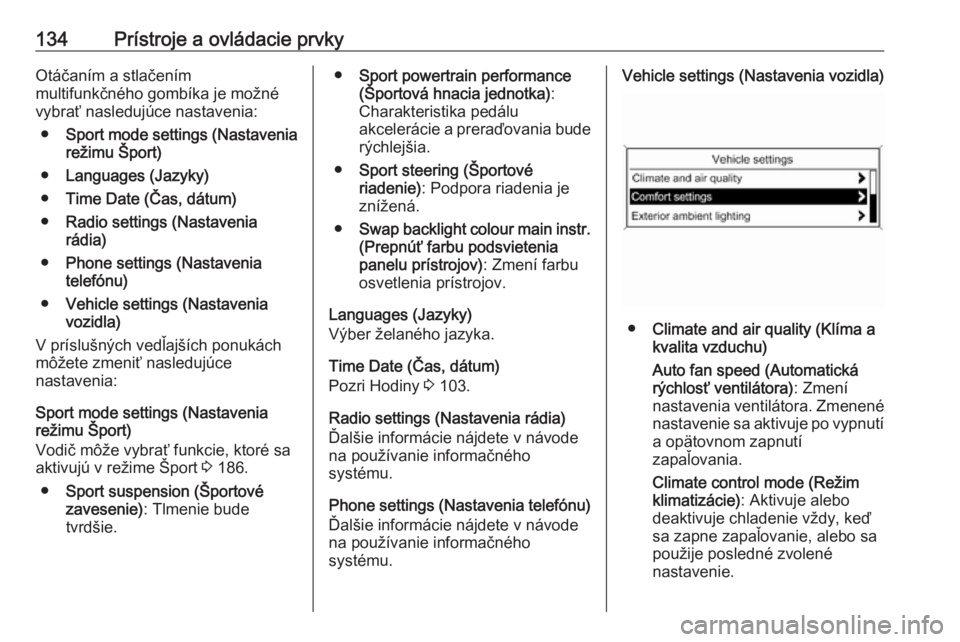 OPEL ZAFIRA C 2016  Používateľská príručka (in Slovak) 134Prístroje a ovládacie prvkyOtáčaním a stlačením
multifunkčného gombíka je možné vybrať nasledujúce nastavenia:
● Sport mode settings (Nastavenia
režimu Šport)
● Languages (Jazyk