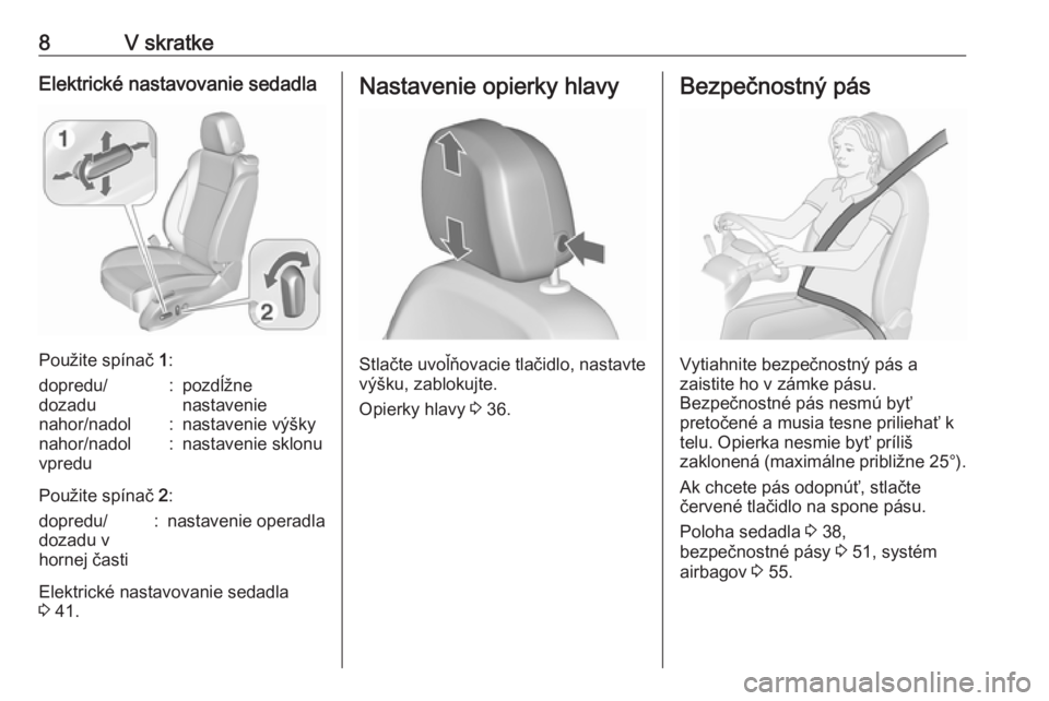 OPEL ZAFIRA C 2016  Používateľská príručka (in Slovak) 8V skratkeElektrické nastavovanie sedadla
Použite spínač 1:
dopredu/
dozadu:pozdĺžne
nastavenienahor/nadol:nastavenie výškynahor/nadol
vpredu:nastavenie sklonu
Použite spínač  2:
dopredu/
d