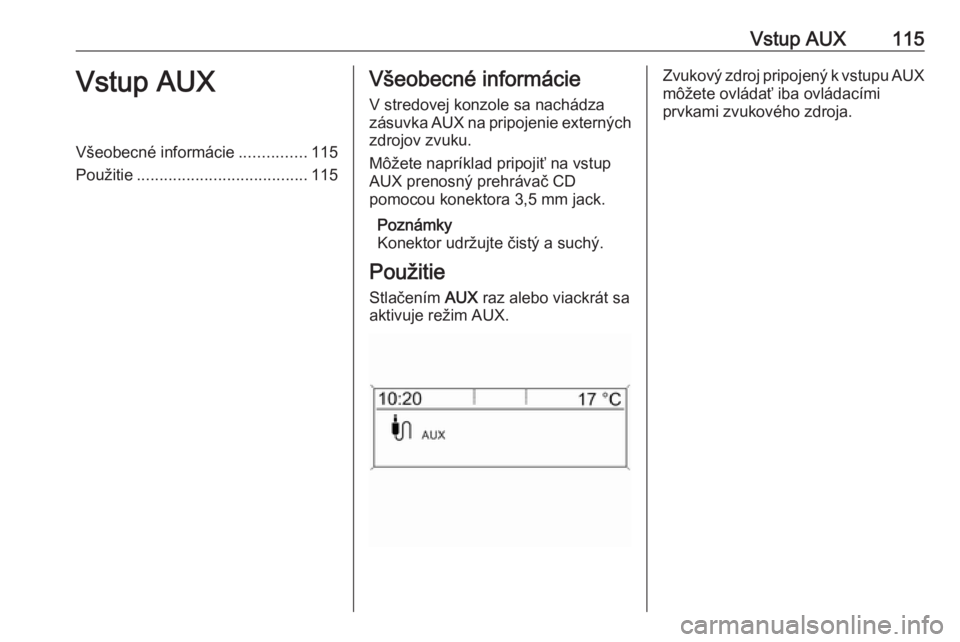 OPEL ZAFIRA C 2016.5 Návod na obsluhu informačného systému (in Slovak) Vstup AUX115Vstup AUXVšeobecné informácie...............115
Použitie ...................................... 115Všeobecné informácie
V stredovej konzole sa nachádza
zásuvka AUX na pripojenie e OPEL ZAFIRA C 2016.5 Návod na obsluhu informačného systému (in Slovak) Vstup AUX115Vstup AUXVšeobecné informácie...............115
Použitie ...................................... 115Všeobecné informácie
V stredovej konzole sa nachádza
zásuvka AUX na pripojenie e