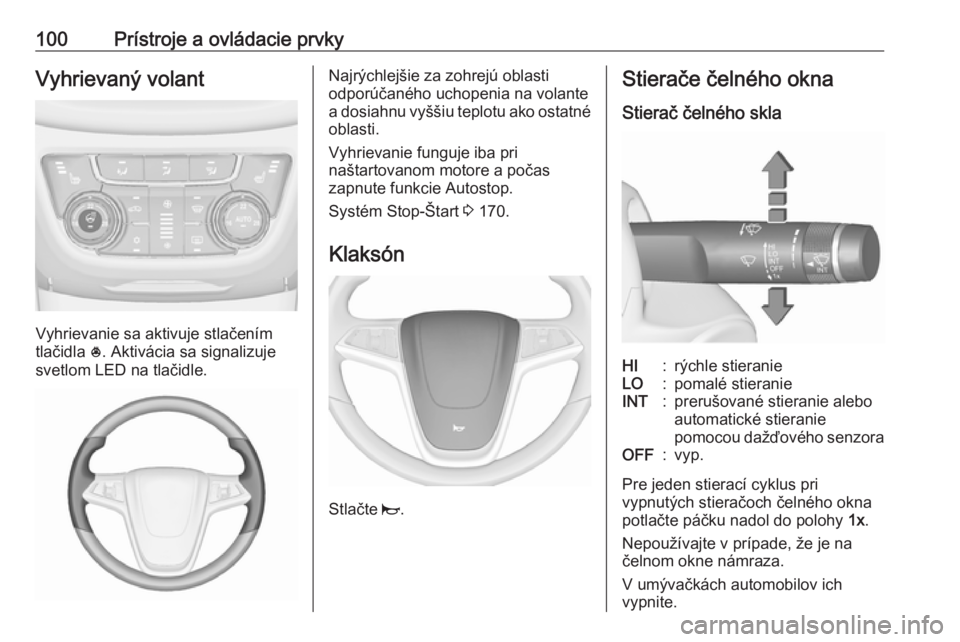 OPEL ZAFIRA C 2016.5  Používateľská príručka (in Slovak) 100Prístroje a ovládacie prvkyVyhrievaný volant
Vyhrievanie sa aktivuje stlačením
tlačidla  *. Aktivácia sa signalizuje
svetlom LED na tlačidle.
Najrýchlejšie za zohrejú oblasti
odporúčan