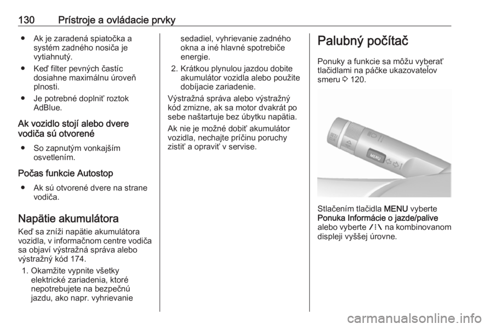 OPEL ZAFIRA C 2016.5  Používateľská príručka (in Slovak) 130Prístroje a ovládacie prvky● Ak je zaradená spiatočka asystém zadného nosiča je
vytiahnutý.
● Keď filter pevných častíc dosiahne maximálnu úroveň
plnosti.
● Je potrebné doplni