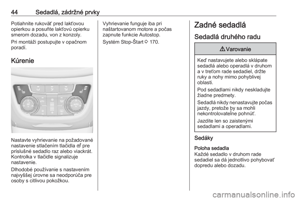 OPEL ZAFIRA C 2016.5  Používateľská príručka (in Slovak) 44Sedadlá, zádržné prvkyPotiahnite rukoväť pred lakťovouopierkou a posuňte lakťovú opierku
smerom dozadu, von z konzoly.
Pri montáži postupujte v opačnom
poradí.
Kúrenie
Nastavte vyhrie