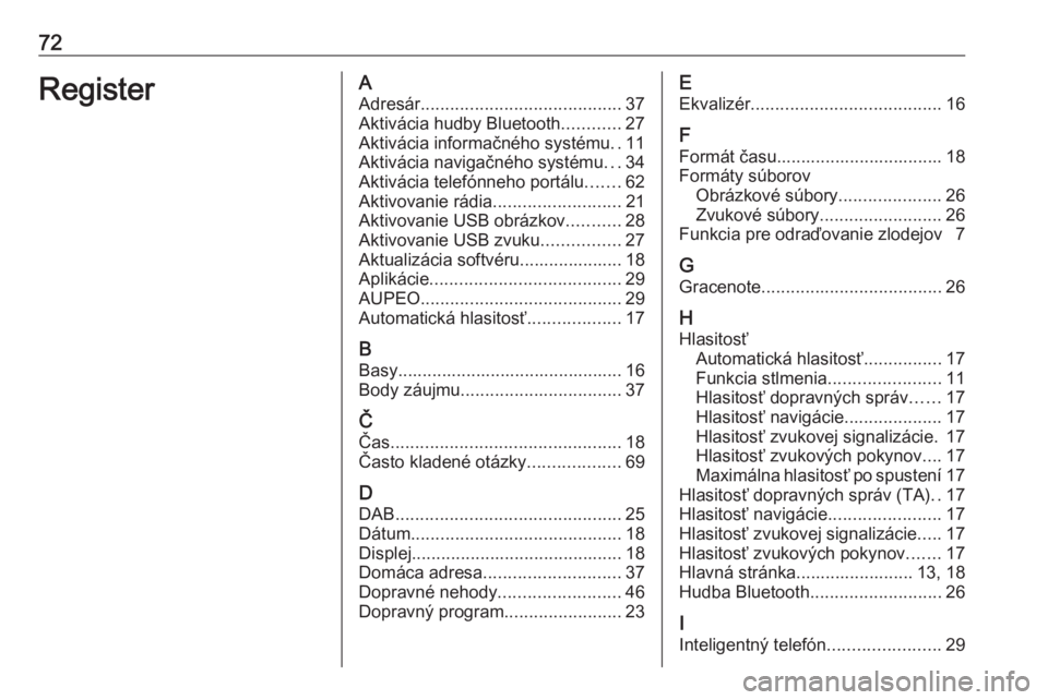 OPEL ZAFIRA C 2017  Návod na obsluhu informačného systému (in Slovak) 72RegisterAAdresár ......................................... 37
Aktivácia hudby Bluetooth ............27
Aktivácia informačného systému ..11
Aktivácia navigačného systému ...34
Aktivácia te