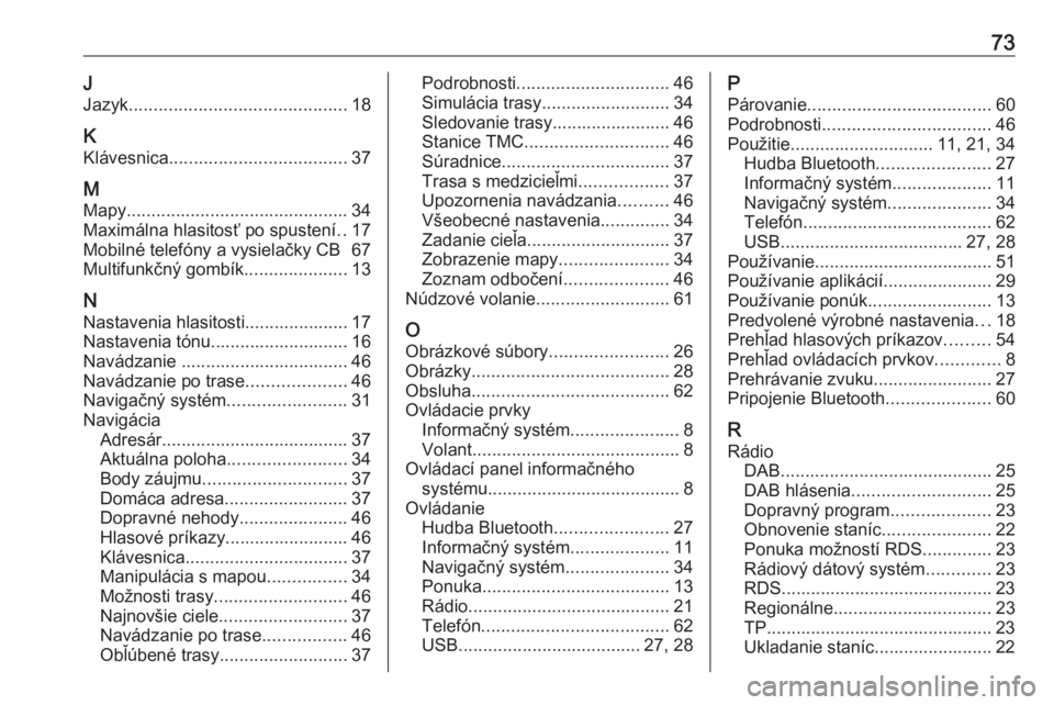 OPEL ZAFIRA C 2017  Návod na obsluhu informačného systému (in Slovak) 73JJazyk ............................................ 18
K Klávesnica .................................... 37
M
Mapy ............................................. 34
Maximálna hlasitosť po spusten�