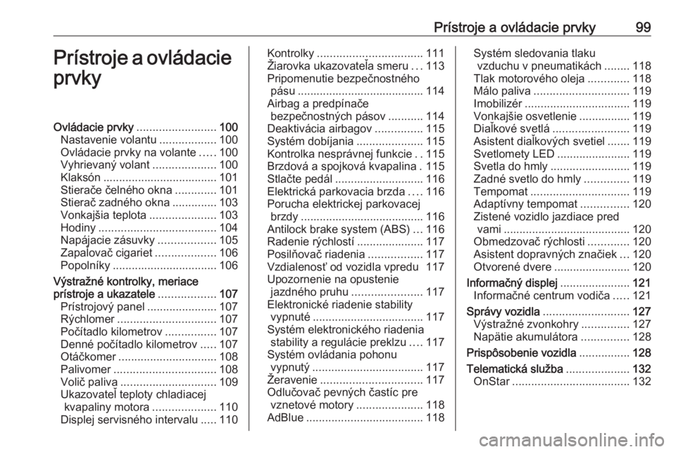 OPEL ZAFIRA C 2017.25  Používateľská príručka (in Slovak) Prístroje a ovládacie prvky99Prístroje a ovládacieprvkyOvládacie prvky ......................... 100
Nastavenie volantu ..................100
Ovládacie prvky na volante .....100
Vyhrievaný vola