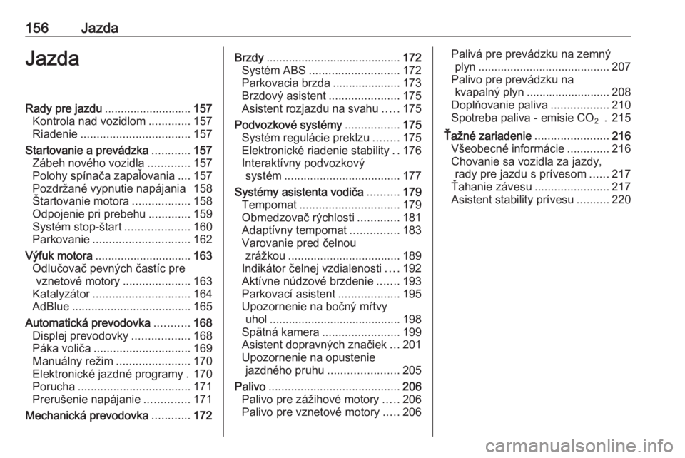 OPEL ZAFIRA C 2017.25  Používateľská príručka (in Slovak) 156JazdaJazdaRady pre jazdu........................... 157
Kontrola nad vozidlom .............157
Riadenie .................................. 157
Startovanie a prevádzka ............157
Zábeh novéh