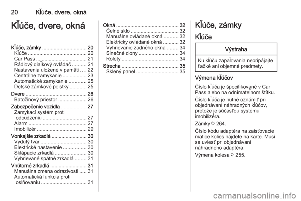 OPEL ZAFIRA C 2017.25  Používateľská príručka (in Slovak) 20Kľúče, dvere, oknáKľúče, dvere, oknáKľúče, zámky............................... 20
Kľúče ......................................... 20
Car Pass .................................... 21
