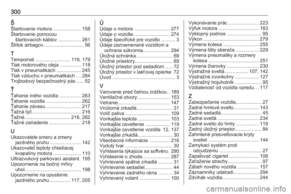 OPEL ZAFIRA C 2017.25  Používateľská príručka (in Slovak) 300ŠŠtartovanie motora  ....................158
Štartovanie pomocou štartovacích káblov  ................261
Štítok airbagov.............................. 56
T
Tempomat  ......................