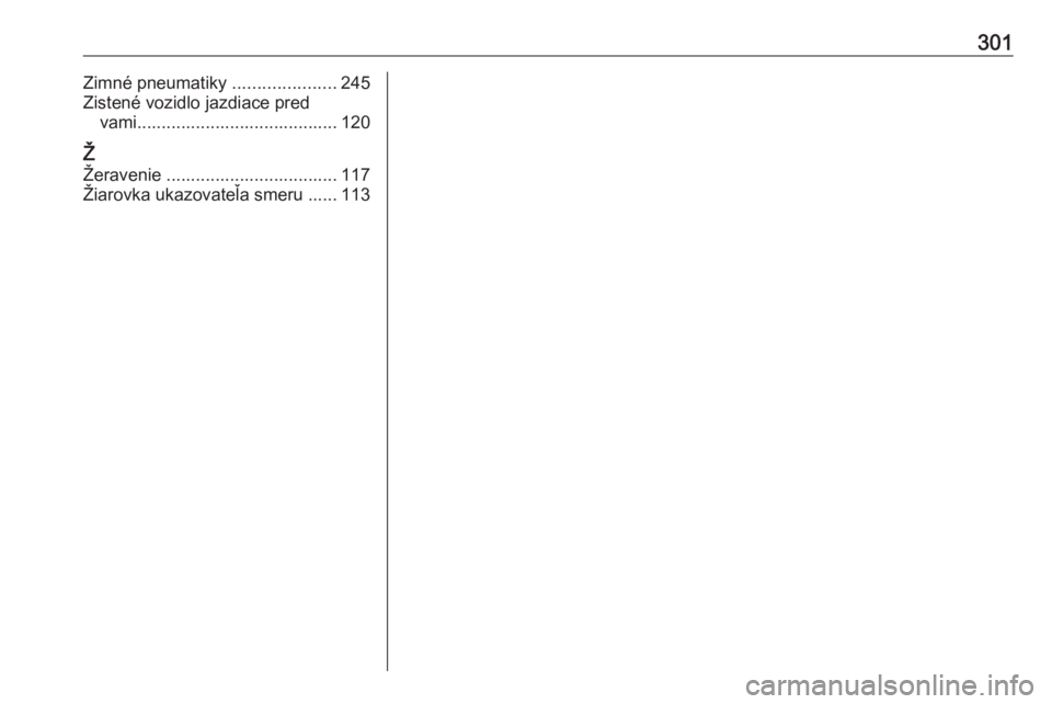 OPEL ZAFIRA C 2017.25  Používateľská príručka (in Slovak) 301Zimné pneumatiky .....................245
Zistené vozidlo jazdiace pred vami......................................... 120
Ž
Žeravenie ................................... 117 Žiarovka ukazovate