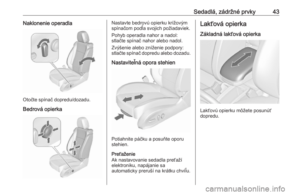 OPEL ZAFIRA C 2017.25  Používateľská príručka (in Slovak) Sedadlá, zádržné prvky43Naklonenie operadla
Otočte spínač dopredu/dozadu.
Bedrová opierka
Nastavte bedrovú opierku krížovým
spínačom podľa svojich požiadaviek.
Pohyb operadla nahor a n