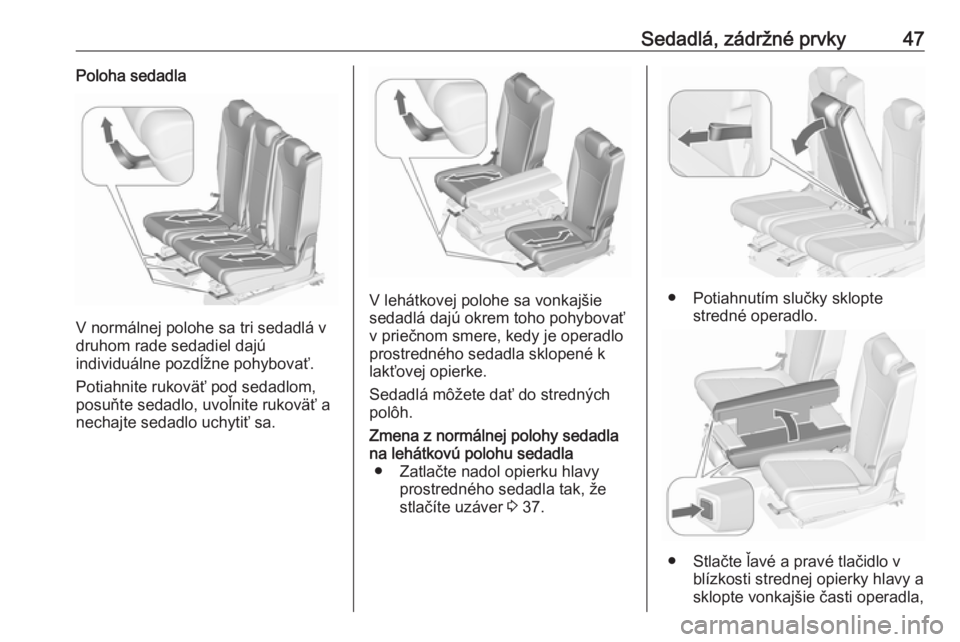 OPEL ZAFIRA C 2017.25  Používateľská príručka (in Slovak) Sedadlá, zádržné prvky47Poloha sedadla
V normálnej polohe sa tri sedadlá v
druhom rade sedadiel dajú
individuálne pozdĺžne pohybovať.
Potiahnite rukoväť pod sedadlom,
posuňte sedadlo, uv
