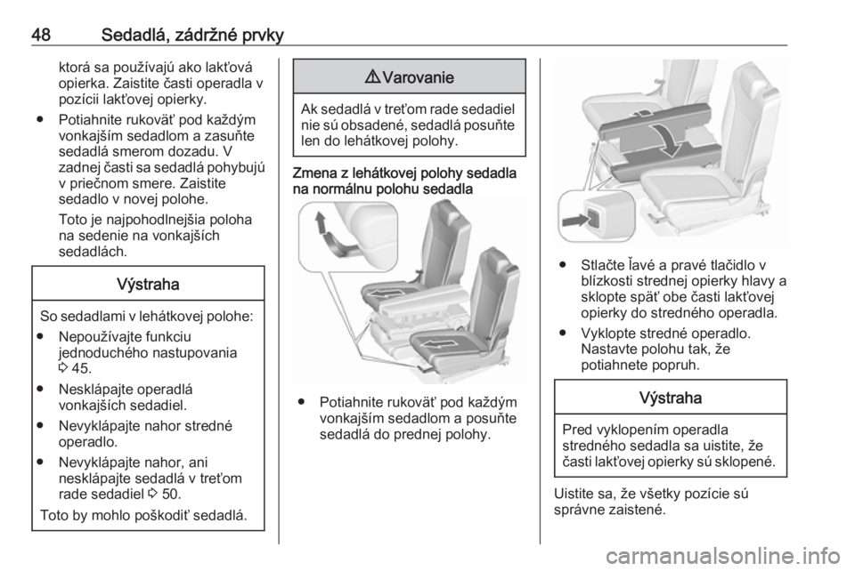OPEL ZAFIRA C 2017.25  Používateľská príručka (in Slovak) 48Sedadlá, zádržné prvkyktorá sa používajú ako lakťová
opierka. Zaistite časti operadla v
pozícii lakťovej opierky.
● Potiahnite rukoväť pod každým vonkajším sedadlom a zasuňte
s