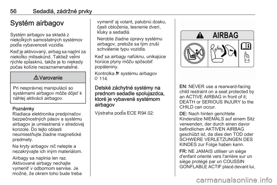OPEL ZAFIRA C 2017.25  Používateľská príručka (in Slovak) 56Sedadlá, zádržné prvkySystém airbagovSystém airbagov sa skladá z
niekoľkých samostatných systémov
podľa vybavenosti vozidla.
Keď je aktivovaný, airbag sa naplní za niekoľko milisekú