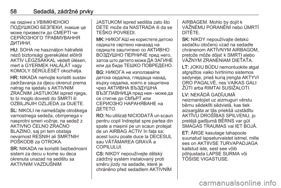 OPEL ZAFIRA C 2017.25  Používateľská príručka (in Slovak) 58Sedadlá, zádržné prvkyна сидінні з УВІМКНЕНОЮ
ПОДУШКОЮ БЕЗПЕКИ, інакше це
може призвести до СМЕРТІ чи
СЕРЙОЗНОГО ТР�