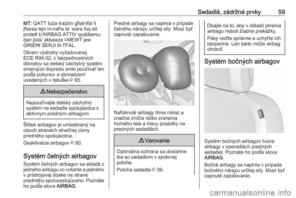 OPEL ZAFIRA C 2017.25  Používateľská príručka (in Slovak) Sedadlá, zádržné prvky59MT: QATT tuża trażżin għat-tfal li
jħares lejn in-naħa ta’ wara fuq sit
protett b’AIRBAG ATTIV quddiemu;
dan jista’ jikkawża l-MEWT jew
ĠRIEĦI SERJI lit-TFAL