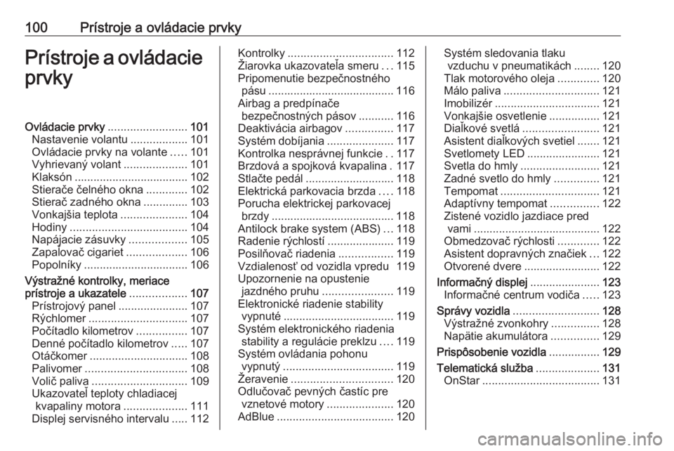 OPEL ZAFIRA C 2018  Používateľská príručka (in Slovak) 100Prístroje a ovládacie prvkyPrístroje a ovládacieprvkyOvládacie prvky ......................... 101
Nastavenie volantu ..................101
Ovládacie prvky na volante .....101
Vyhrievaný vol