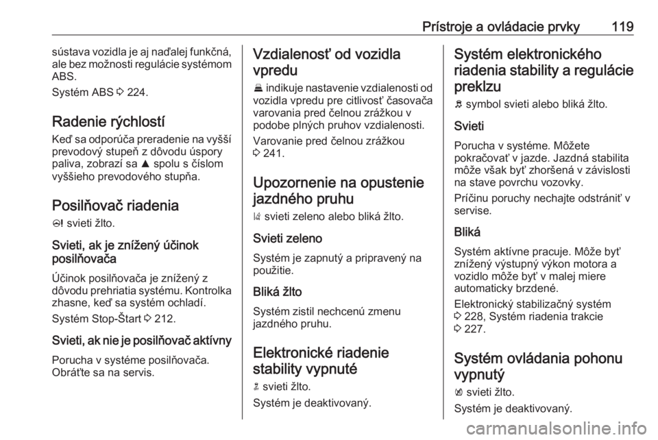 OPEL ZAFIRA C 2018  Používateľská príručka (in Slovak) Prístroje a ovládacie prvky119sústava vozidla je aj naďalej funkčná,
ale bez možnosti regulácie systémom ABS.
Systém ABS  3 224.
Radenie rýchlostí
Keď sa odporúča preradenie na vyšší