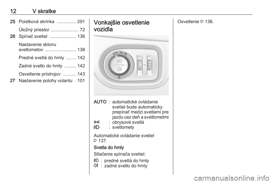 OPEL ZAFIRA C 2018  Používateľská príručka (in Slovak) 12V skratke25Poistková skrinka  ...............291
Úložný priestor ......................72
26 Spínač svetiel  ..................... 136
Nastavenie sklonu
svetlometov  ........................ 1