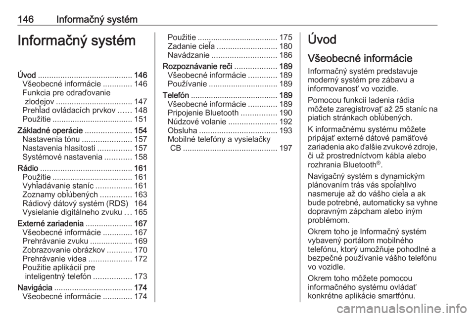 OPEL ZAFIRA C 2018  Používateľská príručka (in Slovak) 146Informačný systémInformačný systémÚvod.......................................... 146
Všeobecné informácie .............146
Funkcia pre odraďovanie zlodejov ..............................