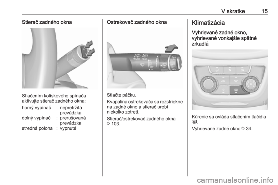 OPEL ZAFIRA C 2018  Používateľská príručka (in Slovak) V skratke15Stierač zadného okna
Stlačením kolískového spínača
aktivujte stierač zadného okna:
horný vypínač:nepretržitá
prevádzkadolný vypínač:prerušovaná
prevádzkastredná poloh