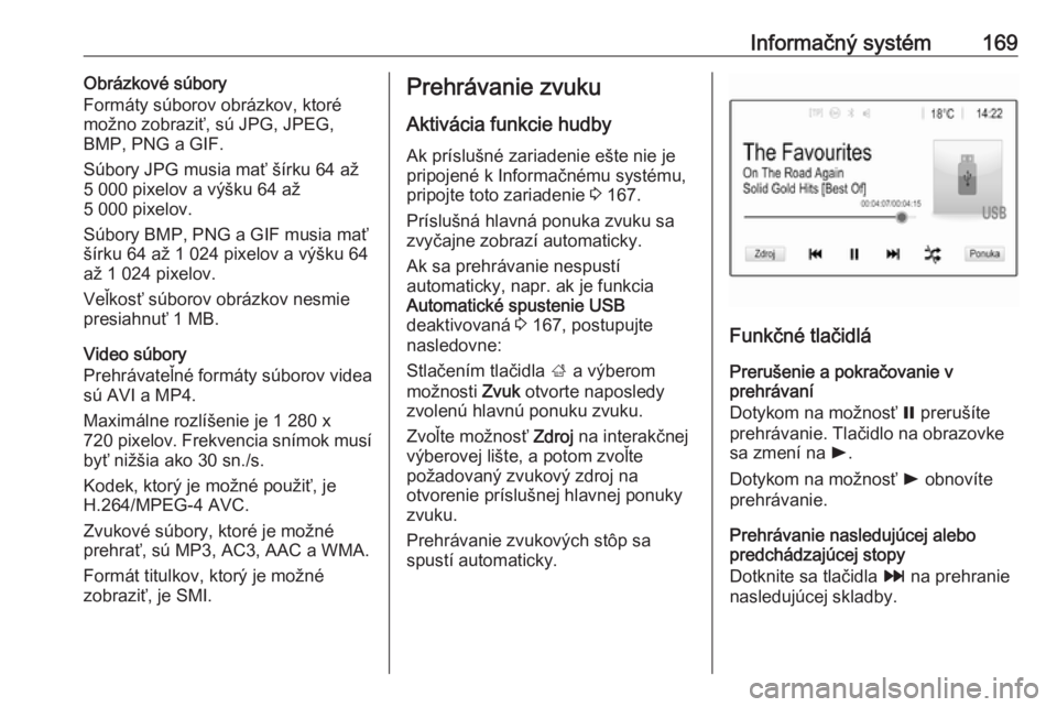 OPEL ZAFIRA C 2018  Používateľská príručka (in Slovak) Informačný systém169Obrázkové súbory
Formáty súborov obrázkov, ktoré
možno zobraziť, sú JPG, JPEG,
BMP, PNG a GIF.
Súbory JPG musia mať šírku 64 až
5 000 pixelov a výšku 64 až
5 0