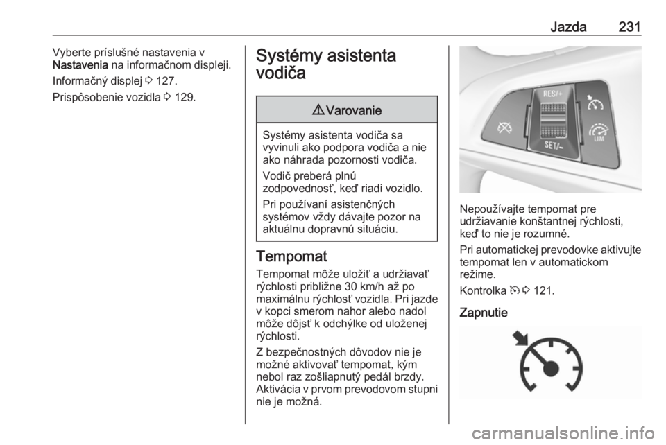 OPEL ZAFIRA C 2018 Používateľská príručka (in Slovak) Jazda231Vyberte príslušné nastavenia v
Nastavenia na informačnom displeji.
Informačný displej 3 127.
Prispôsobenie vozidla 3 129.Systémy asistenta
vodiča9 Varovanie
Systémy asistenta vodi OPEL ZAFIRA C 2018 Používateľská príručka (in Slovak) Jazda231Vyberte príslušné nastavenia v
Nastavenia na informačnom displeji.
Informačný displej 3 127.
Prispôsobenie vozidla 3 129.Systémy asistenta
vodiča9 Varovanie
Systémy asistenta vodi