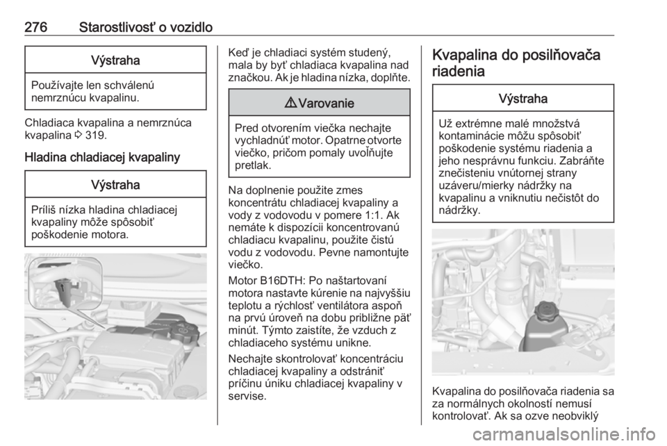 OPEL ZAFIRA C 2018 Používateľská príručka (in Slovak) 276Starostlivosť o vozidloVýstraha
Používajte len schválenúnemrznúcu kvapalinu.
Chladiaca kvapalina a nemrznúca
kvapalina 3 319.
Hladina chladiacej kvapaliny
Výstraha
Príliš nízka hladina OPEL ZAFIRA C 2018 Používateľská príručka (in Slovak) 276Starostlivosť o vozidloVýstraha
Používajte len schválenúnemrznúcu kvapalinu.
Chladiaca kvapalina a nemrznúca
kvapalina 3 319.
Hladina chladiacej kvapaliny
Výstraha
Príliš nízka hladina