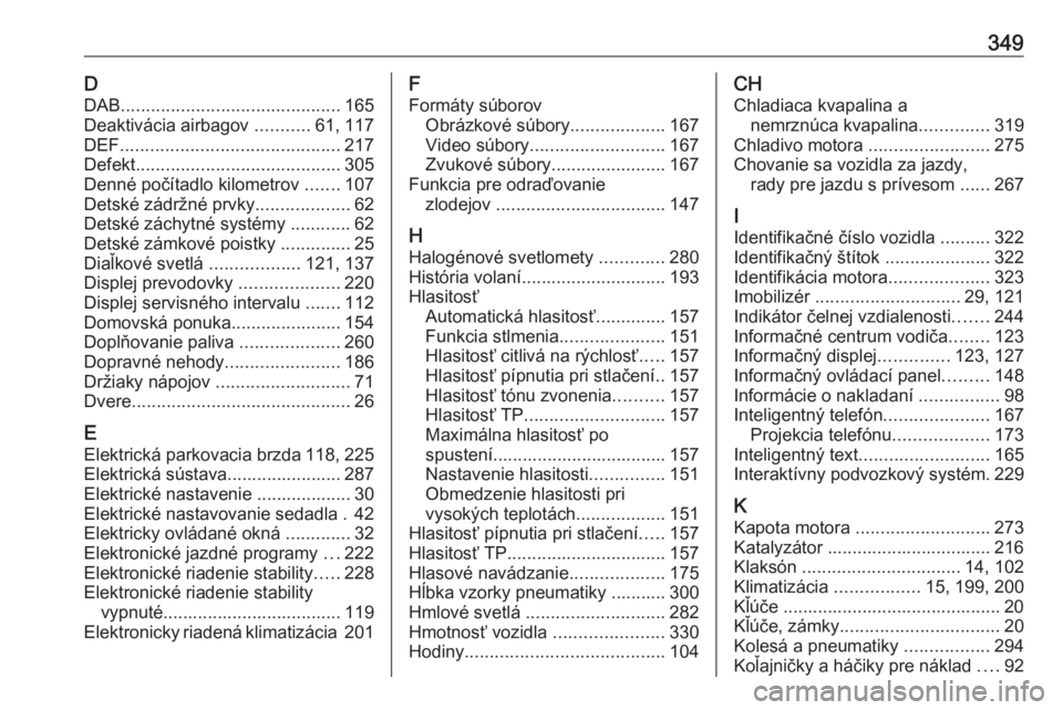 OPEL ZAFIRA C 2018  Používateľská príručka (in Slovak) 349DDAB ............................................ 165
Deaktivácia airbagov  ...........61, 117
DEF ............................................ 217
Defekt .........................................