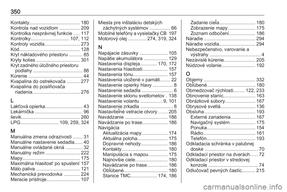 OPEL ZAFIRA C 2018  Používateľská príručka (in Slovak) 350Kontakty...................................... 180
Kontrola nad vozidlom  ...............209
Kontrolka nesprávnej funkcie  ....117
Kontrolky............................. 107, 112
Kontroly vozidla 