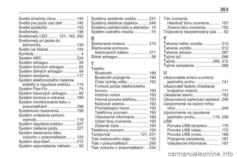 OPEL ZAFIRA C 2018  Používateľská príručka (in Slovak) 353Svetla slnečnej clony .................144
Svetlá pre jazdu cez deň  ...........140
Svetlá spiatočky ......................... 143
Svetlomety .................................. 136
Svetlomety 