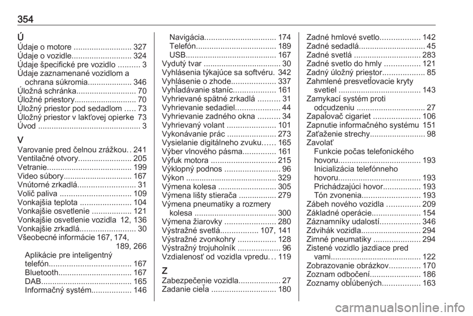 OPEL ZAFIRA C 2018  Používateľská príručka (in Slovak) 354ÚÚdaje o motore  .......................... 327
Údaje o vozidle ........................... 324
Údaje špecifické pre vozidlo  ..........3
Údaje zaznamenané vozidlom a ochrana súkromia.....