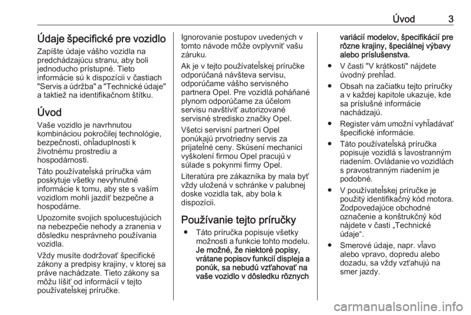 OPEL ZAFIRA C 2018  Používateľská príručka (in Slovak) Úvod3Údaje špecifické pre vozidloZapíšte údaje vášho vozidla na
predchádzajúcu stranu, aby boli
jednoducho prístupné. Tieto
informácie sú k dispozícii v častiach
"Servis a údržb