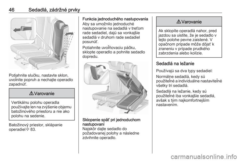 OPEL ZAFIRA C 2018  Používateľská príručka (in Slovak) 46Sedadlá, zádržné prvky
Potiahnite slučku, nastavte sklon,
uvoľnite popruh a nechajte operadlo
zapadnúť.
9 Varovanie
Vertikálnu polohu operadla
používajte len na zvýšenie objemu
batožin