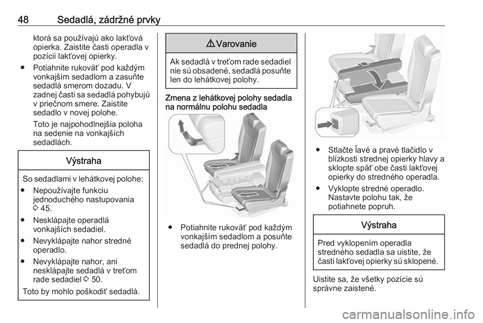 OPEL ZAFIRA C 2018  Používateľská príručka (in Slovak) 48Sedadlá, zádržné prvkyktorá sa používajú ako lakťová
opierka. Zaistite časti operadla v
pozícii lakťovej opierky.
● Potiahnite rukoväť pod každým vonkajším sedadlom a zasuňte
s