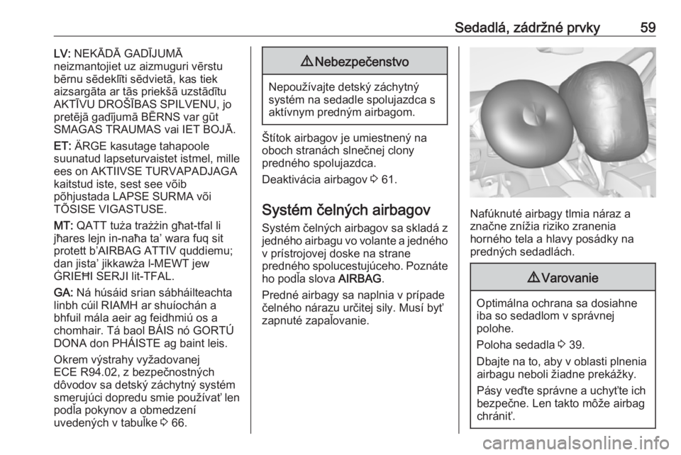 OPEL ZAFIRA C 2018  Používateľská príručka (in Slovak) Sedadlá, zádržné prvky59LV: NEKĀDĀ GADĪJUMĀ
neizmantojiet uz aizmuguri vērstu
bērnu sēdeklīti sēdvietā, kas tiek
aizsargāta ar tās priekšā uzstādītu
AKTĪVU DROŠĪBAS SPILVENU, jo