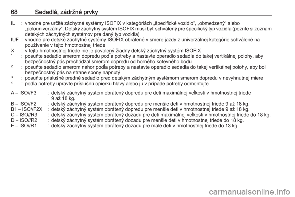 OPEL ZAFIRA C 2018  Používateľská príručka (in Slovak) 68Sedadlá, zádržné prvkyIL:vhodné pre určité záchytné systémy ISOFIX v kategóriách „špecifické vozidlo“, „obmedzený“ alebo„polouniverzálny“. Detský záchytný systém ISOF
