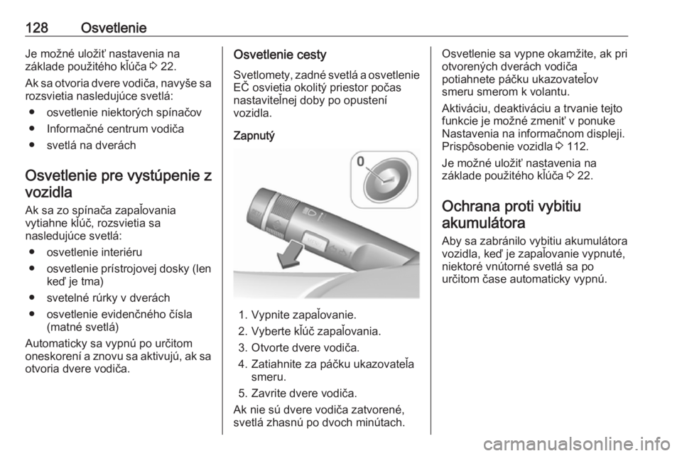 OPEL ZAFIRA C 2019  Používateľská príručka (in Slovak) 128OsvetlenieJe možné uložiť nastavenia na
základe použitého kľúča  3 22.
Ak sa otvoria dvere vodiča, navyše sa
rozsvietia nasledujúce svetlá:
● osvetlenie niektorých spínačov● In