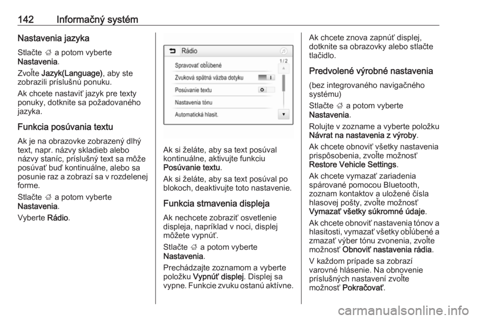 OPEL ZAFIRA C 2019  Používateľská príručka (in Slovak) 142Informačný systémNastavenia jazyka
Stlačte  ; a potom vyberte
Nastavenia .
Zvoľte  Jazyk(Language) , aby ste
zobrazili príslušnú ponuku.
Ak chcete nastaviť jazyk pre texty
ponuky, dotknite