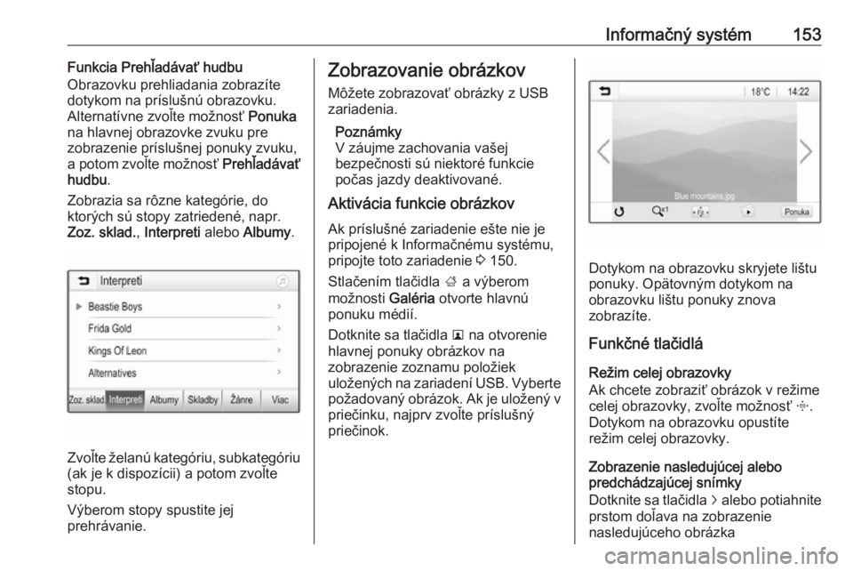 OPEL ZAFIRA C 2019  Používateľská príručka (in Slovak) Informačný systém153Funkcia Prehľadávať hudbu
Obrazovku prehliadania zobrazíte
dotykom na príslušnú obrazovku. Alternatívne zvoľte možnosť  Ponuka
na hlavnej obrazovke zvuku pre
zobrazen