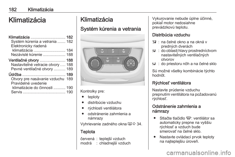 OPEL ZAFIRA C 2019 Používateľská príručka (in Slovak) 182KlimatizáciaKlimatizáciaKlimatizácia................................ 182
Systém kúrenia a vetrania .......182
Elektronicky riadená klimatizácia ............................. 184
Nezávislé OPEL ZAFIRA C 2019 Používateľská príručka (in Slovak) 182KlimatizáciaKlimatizáciaKlimatizácia................................ 182
Systém kúrenia a vetrania .......182
Elektronicky riadená klimatizácia ............................. 184
Nezávislé