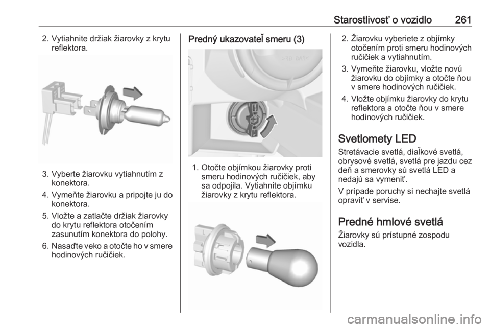 OPEL ZAFIRA C 2019  Používateľská príručka (in Slovak) Starostlivosť o vozidlo2612. Vytiahnite držiak žiarovky z krytureflektora.
3. Vyberte žiarovku vytiahnutím z konektora.
4. Vymeňte žiarovku a pripojte ju do konektora.
5. Vložte a zatlačte dr