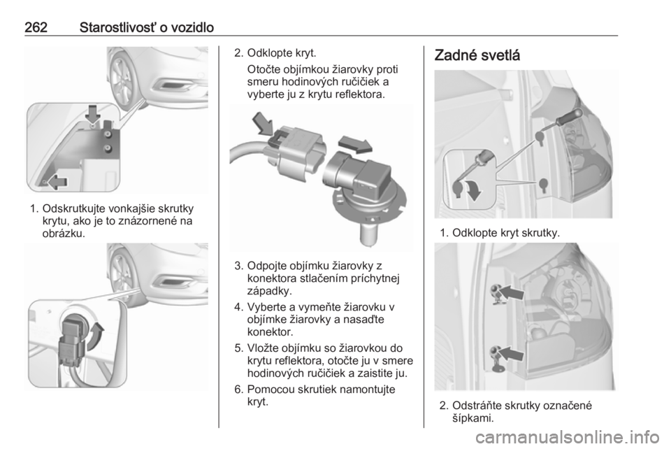 OPEL ZAFIRA C 2019  Používateľská príručka (in Slovak) 262Starostlivosť o vozidlo
1. Odskrutkujte vonkajšie skrutkykrytu, ako je to znázornené na
obrázku.
2. Odklopte kryt.
Otočte objímkou žiarovky proti
smeru hodinových ručičiek a vyberte ju z