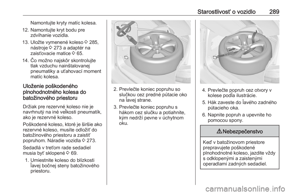 OPEL ZAFIRA C 2019  Používateľská príručka (in Slovak) Starostlivosť o vozidlo289Namontujte kryty matíc kolesa.
12. Namontujte kryt bodu pre zdvíhanie vozidla.
13. Uložte vymenené koleso  3 285,
nástroje  3 273 a adaptér na
zaisťovacie matice  3 6